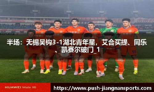 半场：无锡吴钩3-1湖北青年星，艾合买提、同乐、凯赛尔破门_1